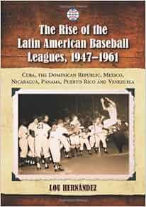 The Rise Of The Latin American Baseball Leagues 1947 1961