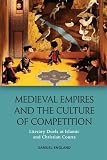 Samuel England, "Medieval Empires and the Cultures of Competition: Literary Duels at Islamic and Christian Courts" (Edinburgh UP, 2017)