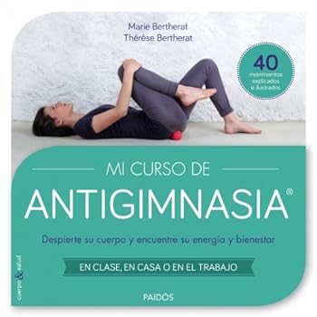 Mi curso de Antigimnasia®: Despierte su cuerpo y encuentre su energía y bienestar (Cuerpo y Salud) Mi curso de Antigimnasia®: Despierte su cuerpo y encuentre su energía y bienestar (Cuerpo y Salud)