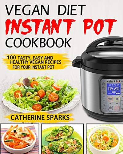 Vegan Diet Instant Pot Cookbook: 100 Tasty, Easy and Healthy Vegan Recipes for Your Instant Pot Paperback – January 3, 2019