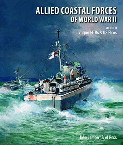 Allied Coastal Forces of World War II: Volume II: Vosper MTBs and US Elcos by John Lambert, Al Ross