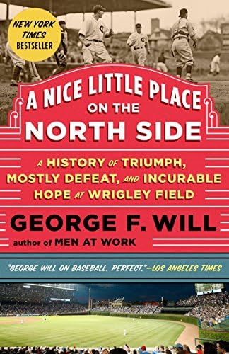 A Nice Little Place on the North Side: A History of Triumph, Mostly Defeat, and Incurable Hope at Wrigley Field
