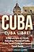 Cuba: Cuba Libre! 3 Manuscripts in 1 Book, Including: History of Cuba, Cuba Travel Guide and Havana Travel Guide (Volume 7) by Carlos Fernando Alvarez