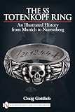 The SS Totenkopf Ring: An Illustrated History from Munich to Nuremberg by
