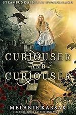 Curiouser and Curiouser: Steampunk Alice in Wonderland (Steampunk Fairy Tales Book 1)