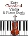 Easy Classical Violin & Piano Duets: Featuring music of Bach, Mozart, Beethoven, Strauss and other composers. by Javier Marcó