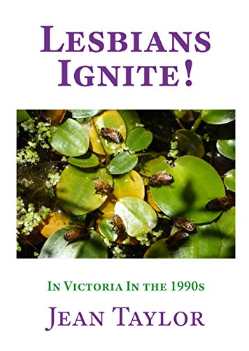 Lesbians Ignite!: In Victoria in the 1990s (Archives Trilogy - Women's Liberation Movement and radical lesbian feminist activism in Australia Book 3)