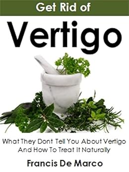 Get Rid of Vertigo: What They Dont Tell You About Vertigo ...
