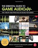 The Essential Guide to Game Audio: The Theory and Practice of Sound for Games The Essential Guide to Game Audio: The Theory and Practice of Sound for Games