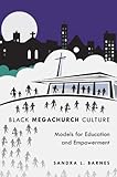 Black Mega Church Culture : Models for Education and Empowerment, Barnes, Sandra L., 1433109093