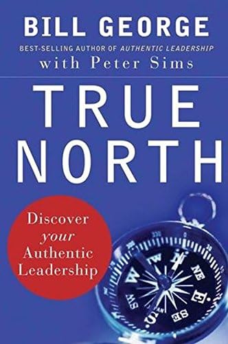 True North Discover Your Authentic Leadership Bill George Peter Sims David Gergen 9780787987510 Amazon Com Books