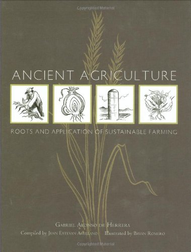 Ancient Agriculture: Roots and Application of Sustainable Farming, by Gabriel Alonso De Herrera Ancient Agriculture: Roots and Application of Sustainable Farming, by Gabriel Alonso De Herrera