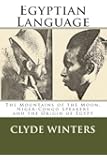 Egyptian Language: The Mountains of the Moon , Niger-Congo Speakers and the Origin of Egypt