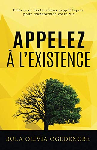 Appelez à l'Existence: Prières et Déclarations Prophétiques pour transformer votre vie (French E by Bola Olivia Ogedengbe