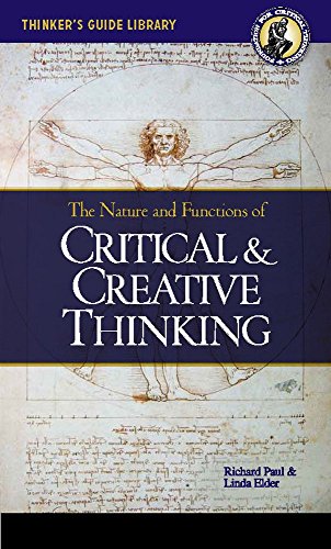 The Nature of Critical and Creative Thinking (Thinker's Guide Library)