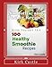 100 Healthy Smoothie Recipes by Kirk Castle