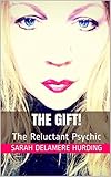 The GIFT!: The Reluctant Psychic by Sarah Delamere Hurding