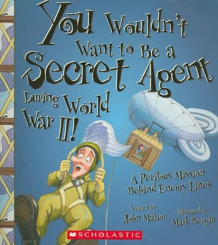 You Wouldn't Want to Be a Secret Agent During World War II! (You Wouldn't Want to…: History of the World)