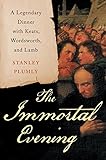 The Immortal Evening: A Legendary Dinner with Keats, Wordsworth, and Lamb