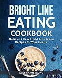 Bright Line Eating: Bright Line Eating Cookbook: Quick and Easy Bright Line Eating Recipes for Your Health (BLE  Cookbook) (Volume 1)