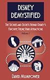 Disney Demystified: The Stories and Secrets Behind Disney's Favorite Theme Park Attractions (Volume 1)