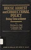 House Arrest and Correctional Policy : Doing Time at Home, Ball, Richard A. and Huff, C. Ronald, 0803929692