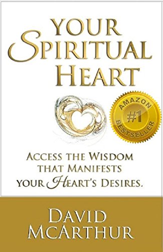 Your Spiritual Heart: Access the wisdom that manifests your heartâ€™s desire â€“ the right job, flow of wealth, loving relationships even enlightenment