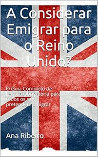 Livro A Considerar Emigrar para o Reino Unido?: O Guia Completo de Leitura Obrigatória para todos os que pretendem emigrar
