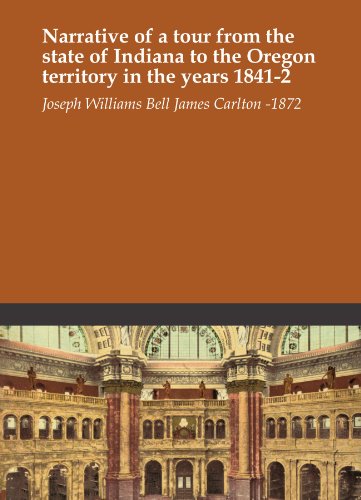 Narrative of a Tour from the State of Indiana to the Oregon Territory, in the Years 1841-2.