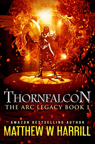 Thornfalcon (The ARC Legacy Book 1) by Matthew W. Harrill