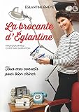 La brocante d'Eglantine : Tous mes conseils pour bien chiner by