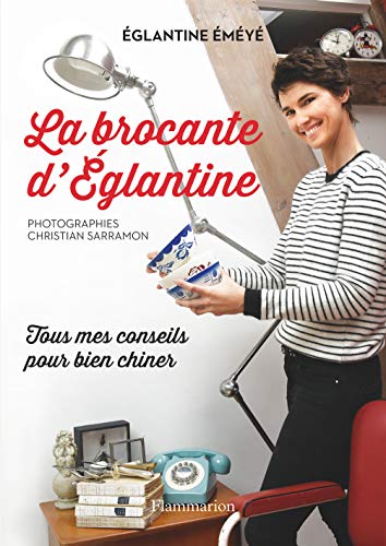 La brocante d'Eglantine : Tous mes conseils pour bien chiner by (Paperback)