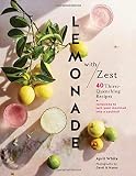 Lemonade with Zest: 40 Thirst-Quenching Recipes (Drink Recipes, Quirky Cookbooks) by April White, Gentl & Hyers