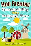 MINI FARMING : SUSTAINABILITY WITH A BACKYARD FARM (Self Sufficiency Living Book 1) by Rodger Kinnard