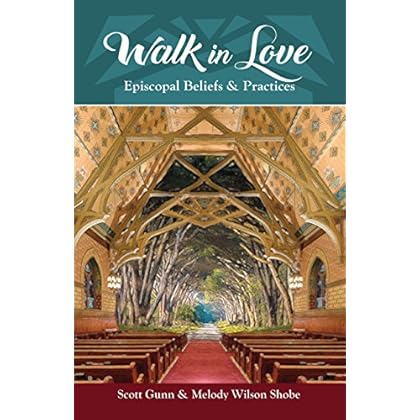 Walk in Love: Episcopal Beliefs and Practices Walk in Love: Episcopal Beliefs and Practices