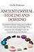 Ancient Crystal Healing and Dowsing Discover The Healing Power of Crystals, Gems and Stones to Experience Instant Relaxation, Relieve Stress and Heal Your Energy Field: Book 1 of 4 Power of Dowsing