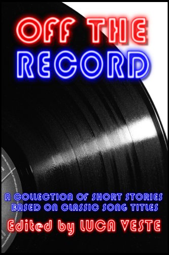 Off The Record 1 - A Charity Anthology (38 Short Stories Based On Classic Song Titles)