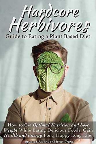 Hardcore Herbivores Guide To Eating A Whole Foods Plant