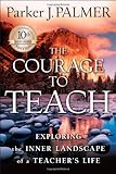 The Courage to Teach: Exploring the Inner Landscape of a Teacher's Life, 10th Anniversary Edition, Parker J. Palmer, 0787996866