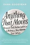 Anything That Moves: Renegade Chefs, Fearless Eaters, and the Making of a New American Food Culture