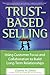 Trust-Based Selling: Using Customer Focus and Collaboration to Build Long-Term Relationships