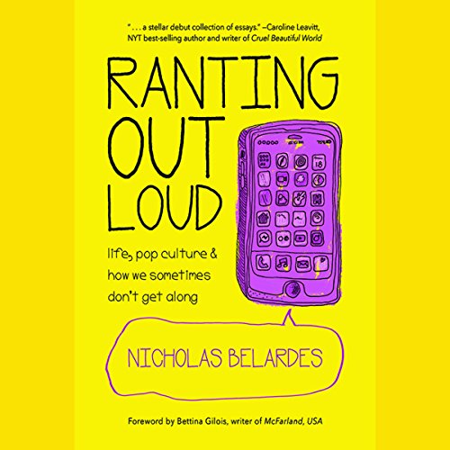 Ranting out Loud: Life, Pop Culture & How We Sometimes Don't Get Along by Nicholas Belardes