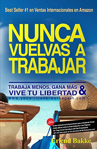 Nunca Vuelvas A Trabajar: Trabaja Menos, Gana Mas, Y Vive Tu Libertad. (Spanish Edition)