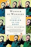 Alisa Solomon, "Wonder of Wonders: A Cultural History of Fiddler on the Roof" (Metropolitan, 2013)