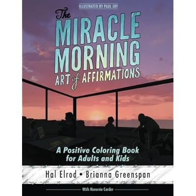 The Miracle Morning Art of Affirmations: A Positive Coloring Book for Adults and Kids The Miracle Morning Art of Affirmations: A Positive Coloring Book for Adults and Kids
