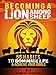 Becoming A Lion Among Sheep: 56 Habits To Dominate Life & Achieve Your Goals (Self Discipline, Increase Confidence, Alpha Male, Build Muscle, Increase Strength, Passive Income)