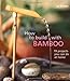 How to Build With Bamboo: 19 Projects You Can Do at Home