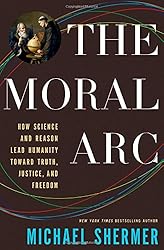 The Moral Arc: How Science and Reason Lead Humanity toward Truth, Justice, and Freedom