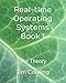 Real-time Operating Systems Book 1: The Theory (The engineering of real-time embedded systems) by Dr. Jim Cooling