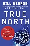 True North: Discover Your Authentic Leadership, Bill George, Peter Sims, 0787987514